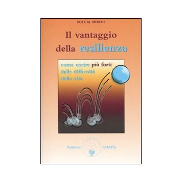 Il vantaggio della resilienza. Come uscire più forti dalle difficoltà della vita