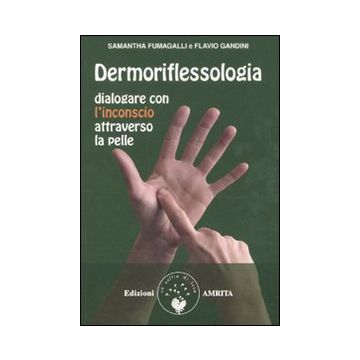 Dermoriflessologia. Dialogare con l'inconscio attraverso la pelle