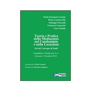 Teoria e pratica della mediazione nel condominio e nella locazione. Atti del Convegno di studi (Grosseto, 26 ottobre 2012)