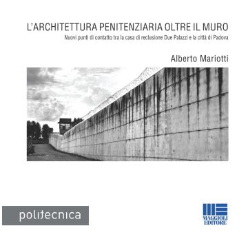 L'architettura penitenziaria oltre il muro. Nuovi punti di contratto tra la casa di reclusione Due Palazzi e la città di Padova