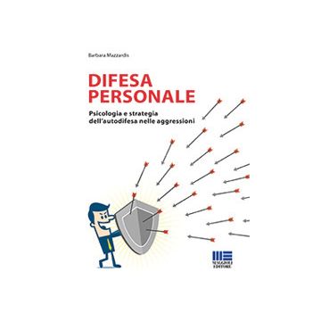 Difesa personale. Psicologia e strategia dell'autodifesa nelle aggressioni