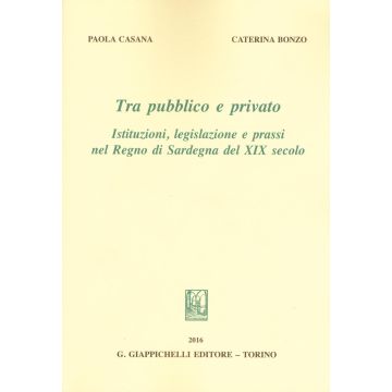 Tra pubblico e privato. Istituzioni legislazione e prassi nel Regno di Sardegna nel XIX secolo