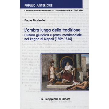L'ombra lunga della tradizione. Cultura giuridica e prassi matrimoniale nel Regno di Napoli (1809-1815)