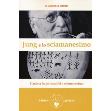 Jung e lo sciamanesimo. L'anima fra psicanalisi e sciamanesimo