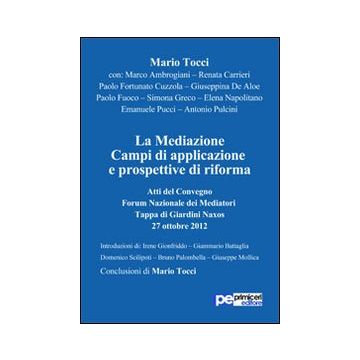 La mediazione. Campi di applicazione e prospettive di riforma. Atti del Convegno, Forum nazionale dei mediatori (Giardini Naxos 27, ottobre 2012)