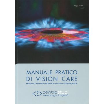 Manuale pratico di vision care. Protezione e prevenzione dei danni da radiazioni elettromagnetiche