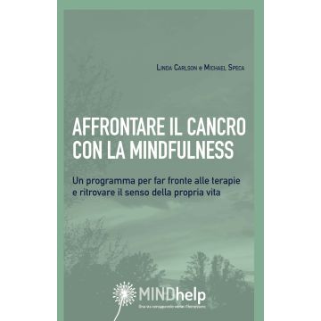 Affrontare il cancro con la mindfulness. Un programma per far fronte alle terapie e ritrovare il senso della propria vita