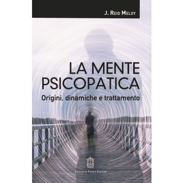 La mente psicopatica. Origini, dinamiche e trattamento