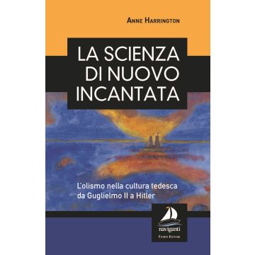La scienza di nuovo incantata. L'olismo nella cultura tedesca da Guglielmo II a Hitler