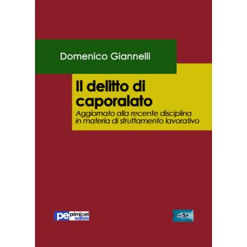 Il delitto di caporalato. Aggiornato alla recente disciplina in materia di sfruttamento lavorativo
