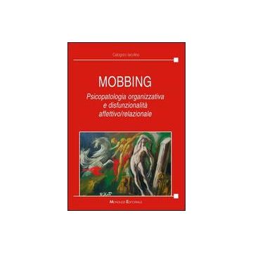 Mobbing - Psicopatologia organizzativa e disfunzionalità affettivo/relazionale   [Iacolino - Monduzzi]