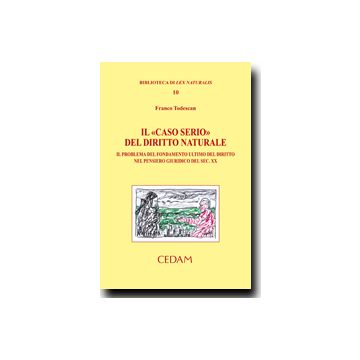 Il «Caso Serio» Del Diritto Naturale. Il Problema Del Fondamento Ultimo Del Diritto Nel Pensiero Giuridico Del Sec. Xx  - Todescan Franco - Cedam - 9788813317287