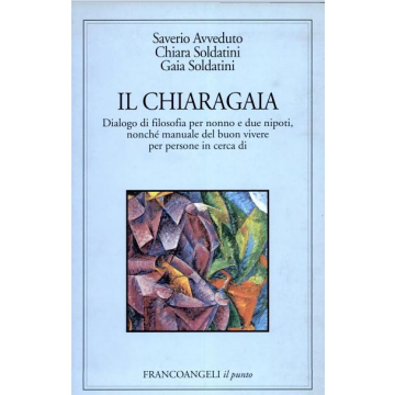 Chiaragaia. Dialogo Di Filosofia Per Nonno E Due Nipoti, Nonche' Manuale Del (il Buon Vivere Per Persone In Cerca Di... - Avveduto Saverio; Soldatini Chiara; Soldatini Gaia - Franco Angeli - 9788846417961