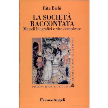 La Societa' Raccontata. Metodi Biografici E Vite Complesse  - Bichi Rita - Franco Angeli - 9788846420282