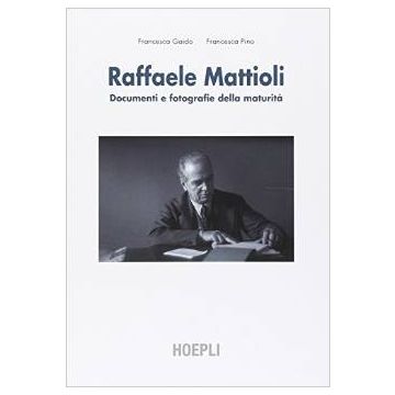 raffaele-mattioli-documenti-e-fotografie-della-maturita-gaido-francesca-pino-francesca-hoepli-9788820367060