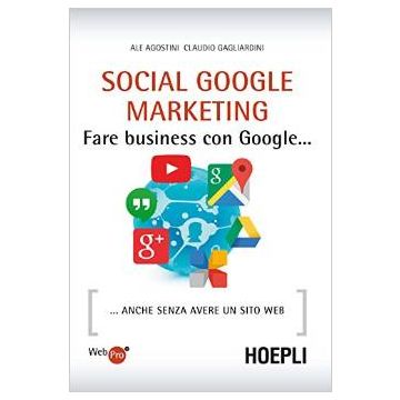 Social Google Marketing - Agostini - Hoepli - 9788820366018 - Grafica E Web-design