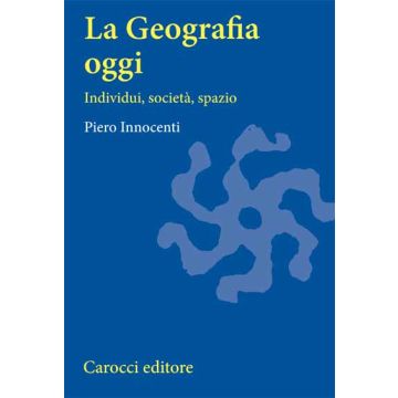 La geografia oggi. Individui, società, spazio