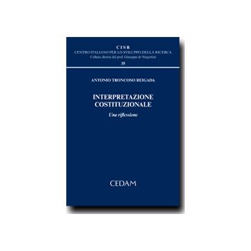 Interpretazione Costituzionale. Una Riflessione - Troncoso Reigada Antonio - Cedam - 9788813314309