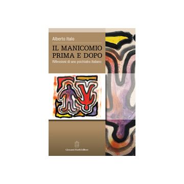 Il Manicomio Prima e Dopo. Riflessioni di uno psichiatra italiano