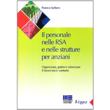 Il Personale Nelle Rsa E Nelle Strutture Per Anziani. Organizzare E Gestire Il Lavoro socio-sanitario