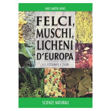 Felci, muschi e licheni d'Europa    [Jahns  - Muzzio Editore]
