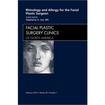 Rhinology and Allergy for the Facial Plastic Surgeon, An Issue of Facial Plastic Surgery Clinics  [Joe  - Elsevier Science]