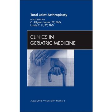 Total Joint Arthroplasty, An Issue of Clinics in Geriatric Medicine   [Jones  - Elsevier Science]