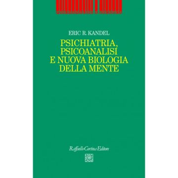 Psichiatria Psicoanalisi e Nuova Biologia della Mente   [Kandel  - Cortina Raffaello]