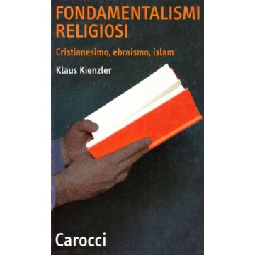 Fondamentalismi Religiosi. Cristianesimo, Ebraismo, Islam