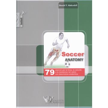 Soccer anatomy - 79 esercizi per la forza, la velocità e la resistenza nel calcio, con descrizione anatomica  [Kirkendall  - Calzetti e Mariucci]