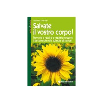 Salvate Il Vostro Corpo! Prevenire E Guarire Le Malattie Moderne Intervenendo Sulle Abitudini Alimentari