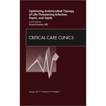 Optimizing Antimicrobial Therapy of Life-threatening Infection, Sepsis and Septic Shock, An Issue of Critical Care Clinics
