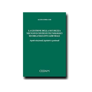 La Gestione Della Sicurezza Nei Nuovi Contesti Ed Organizzativi Aziendali. Aspetti  Relazionali, Legislativi E Gestionali  - Ghi Alessandra - Cedam - 9788813329211