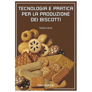Tecnologia e pratica per la produzione dei biscotti   [Lanza - Chiriotti]