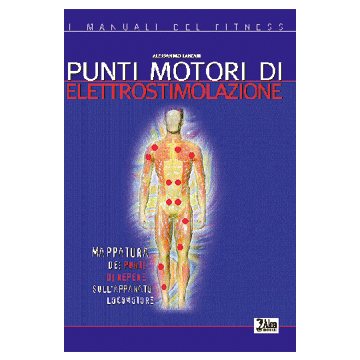 Punti motori di elettrostimolazione. Mappatura dei punti di repere sull'apparato locomotore  [Lanzani - Alea Edizioni]