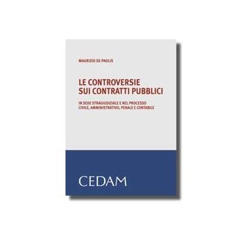 Le Controversie Sui Contratti Pubblici. In Sede Stragiudiziale E Nel Processo   Civile, Amministrativo, Penale E Contabile  - De Paolis Maurizio - Cedam - 9788813293932