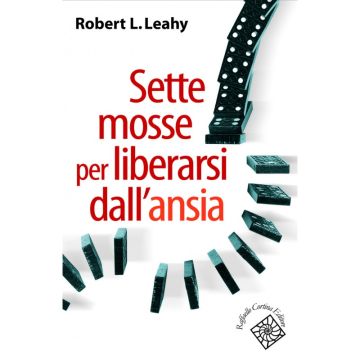 Sette mosse per liberarsi dall'ansia   [Leahy  - Cortina Raffaello]
