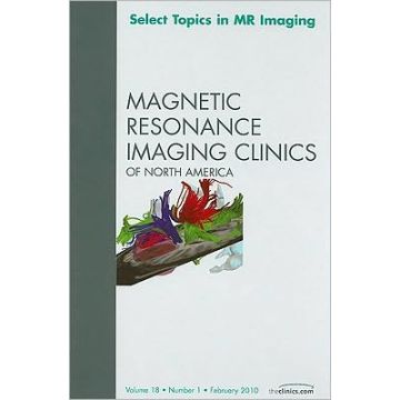 Select Topics in MR Imaging, An Issue of Magnetic Resonance Imaging Clinics Volume 18-1