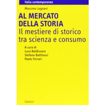 Al Mercato Della Storia. Il Mestiere Di Storico Tra Scienza E Consumo