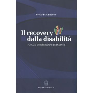 Il recovery dalla disabilità. Manuale di riabilitazione psichiatrica  [Liberman  - Giovanni Fioriti Editore]