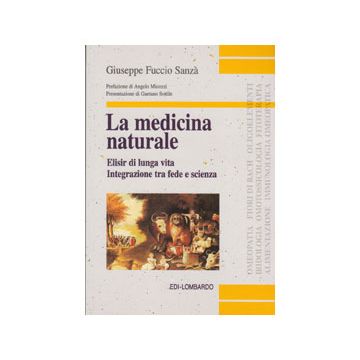La Medicina Naturale, Elisir di lunga vita, integrazione tra fede e scienza Sanzà Giuseppe Fuccio Edi-Lombardo 9788888831060 8888831061
