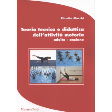 Teoria tecnica e didattica dell'attività motoria - adulto - anziano   [Macchi  - Master Libri]