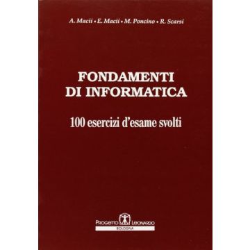 Fondamenti Di Informatica. 100 Esercizi D'esame Svolti