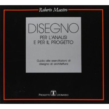 Disegno Per L'analisi E Per Il Progetto. Guida Alle Esercitazioni Di Disegno Di Architettura