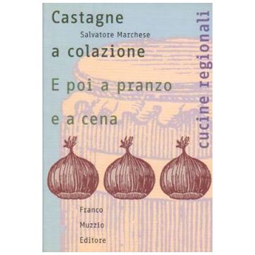 Castagne a colazione. E poi a pranzo e a cena   [Marchese  - Muzzio Editore]