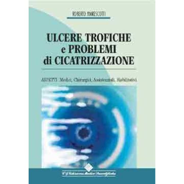 Ulcere trofiche e problemi di cicatrizzazione. Aspetti medici, chirurgici, assistenziali, riabilitativi