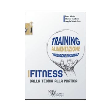 FITNESS Dalla teoria alla pratica. Training, Alimentazione, Valutazione funzionale