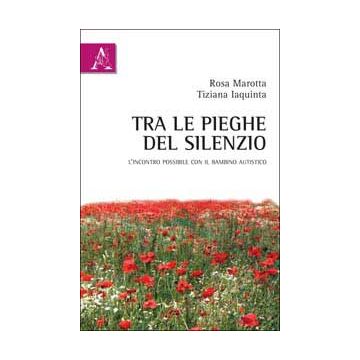 Tra le pieghe del silenzio. L’incontro possibile con il bambino autistico  [Marotta  - ARACNE]