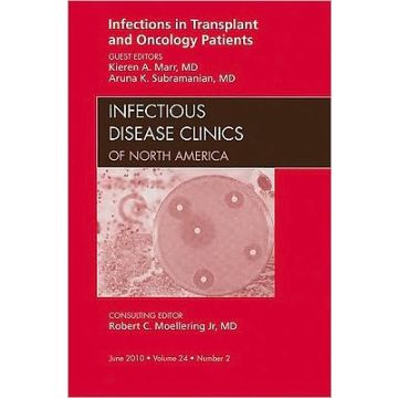 Infections in Transplant and Oncology Patients, An Issue of Infectious Disease Clinics