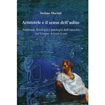Aristotele e il senso dell'Udito. Anatomia, fisiologia e patologia dell’orecchio nel Corpus Aristotelicum 